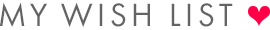 MY WISH LIST