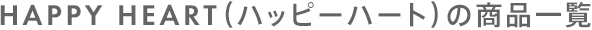 HAPPY HEART（ハッピーハート）の商品一覧