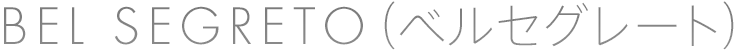 BEL SEGRETO（ベルセグレート）｜