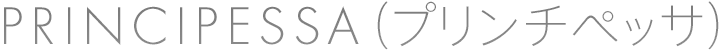PRINCIPESSA（プリンチペッサ）｜