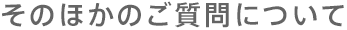 そのほかのご質問