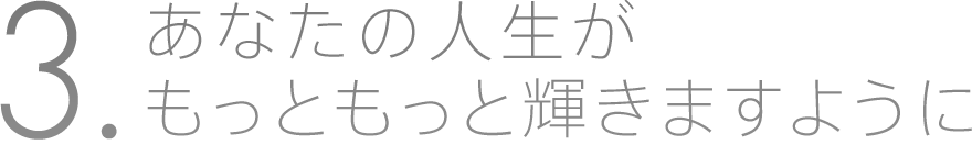 3. あなたの人生がもっともっと輝きますように