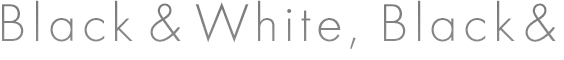 Black & White. Black & 