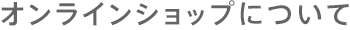 オンラインショップについて