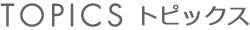 TOPICS トピックス